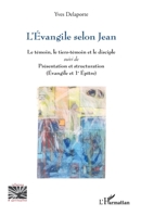 L’Évangile selon Jean: Le témoin, le tiers-témoin et le disciple suivi de Présentation et structuration (Évangile et 1e Épître) 2336562359 Book Cover