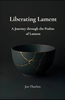 Liberating Lament: A Journey through the Psalms of Lament B0FGV7Q7HT Book Cover