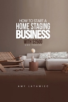 How To: Start a Home Staging Business with $2500 and THRIVE! B0F12N4SVK Book Cover
