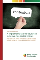 A implementação da educação inclusiva nas séries iniciais: Inclusão um olhar voltado a subjetividade educacional da criança nas séries iniciais 6139806615 Book Cover