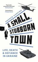 A Small, Stubborn Town: Life, Death and Defiance in Ukraine 1684815185 Book Cover