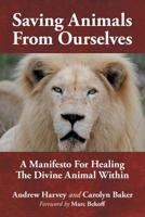 Saving Animals from Ourselves: A Manifesto for Healing the Divine Animal Within 1532074492 Book Cover