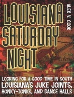 Louisiana Saturday Night: Looking for a Good Time in South Louisiana's Juke Joints, Honky-tonks, and Dance Halls 0807144568 Book Cover