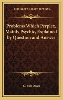 Problems Which Perplex, Mainly Psychic, Explained by Question and Answer 0766106411 Book Cover