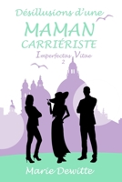 Imperfectas Vitae: Désillusions d'une maman carriériste (Complicatas Vitae) (French Edition) 1702225879 Book Cover