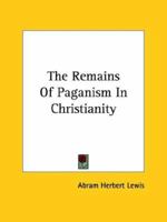 The Remains Of Paganism In Christianity 142535890X Book Cover