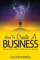 How to Create a Business: The Best Way to Plan and Develop Your Big Idea 1982036656 Book Cover