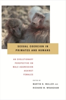 Sexual Coercion in Primates and Humans: An Evolutionary Perspective on Male Aggression Against Females 0674033248 Book Cover