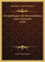 Der Spitzbogen Und Die Grundlinien Seines Masswerks (1854) 1167459032 Book Cover