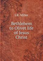 Bethlehem to Olivet: life of Jesus 1612031455 Book Cover