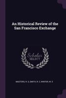 An Historical Review of the San Francisco Exchange (Classic Reprint) 1015089054 Book Cover