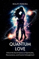 QUANTUM LOVE: Unlock the Secret Science of Spirituality, Neuroscience, and Cosmic Entanglement B0DST2QKZS Book Cover