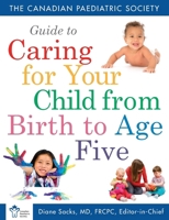 The Canadian Paediatric Society Guide to Caring for Your Child from Birth to Age Five 0470839635 Book Cover