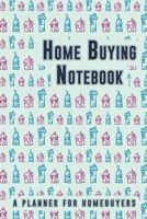 Home Buying Notebook: House Hunting Checklist Journal | Guide for New Home Purchase | Real Estate Planner and Organizer Kit for Agents, Investors and New Home Buyers 1697613853 Book Cover