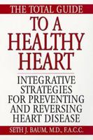 The Total Guide to a Healthy Heart: Integrative Strategies for Preventing and Reversing Heart Disease 157566562X Book Cover