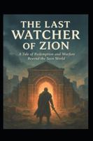 THE LAST WATCHER OF ZION: A Tale of Redemption and Warfare Beyond the Seen World B0FZKP53DF Book Cover