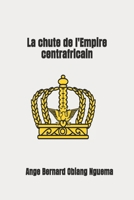 La chute de l'empire centrafricain 1793053855 Book Cover