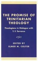 The Promise of Trinitarian Theology: Theologians in Dialogue with T. F. Torrance 0742512940 Book Cover