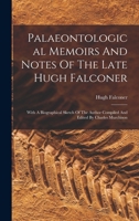 Palaeontological Memoirs and Notes of the Late Hugh Falconer: With a Biographical Sketch of the Author Compiled and Edited by Charles Murchison 1019291079 Book Cover