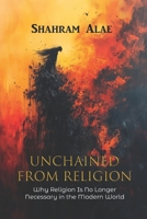 Unchained from Religion: Why Religion Is No Longer Necessary in the Modern World B0F2L3D1RX Book Cover