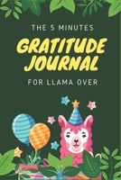 The 5 Minutes Gratitude Journal for Llama Lover: 100 Days gratitude and daily practice, spending five minutes to cultivate happiness Fantastic gifts for teen girls who loves Llamas 1654354635 Book Cover