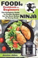 Foodie Cookbook For Beginners: The Complete Beginners Guide to Foodie Recipes for Pressure Cooking and Air Frying: Save Time, Money, and Have an Easy Lifestyle - Be like Cook-Ninja in the Kitchen 1076313116 Book Cover