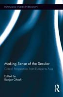 Making Sense of the Secular: Critical Perspectives from Europe to Asia 1138108537 Book Cover