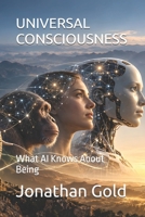 UNIVERSAL CONSCIOUSNESS: What AI Knows About Being B0GPW3QSDW Book Cover