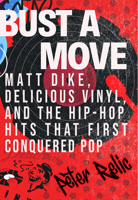Bust a Move: Matt Dike, Delicious Vinyl, and the Hip-Hop Hits that First Conquered Pop 0806545259 Book Cover