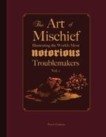 The Art of Mischief: Illustrating the World's Most Notorious Troublemakers, Vol. 1 1517739179 Book Cover