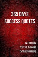 365 Days Success Quotes: Inspiration Positive Thinking Change Your Life 6x9 Inches 1544043627 Book Cover