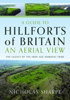 A Guide to Hillforts of Britain, An Aerial View: The Legacy of the Iron Age Dobunni Tribe 1036115534 Book Cover