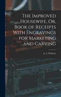 The Improved Housewife, Or, Book of Receipts With Engravings for Marketing and Carving 1016765525 Book Cover
