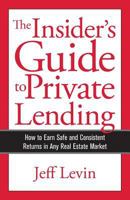 The Insider's Guide to Private Lending: How to Earn Safe and Consistent Returns in Any Real Estate Market 0999423002 Book Cover