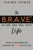 The B.R.A.V.E. Life: What to do when Life Knocks the Faith out of You 0692750886 Book Cover