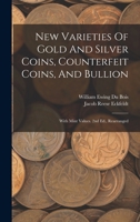 New Varieties of Gold and Silver Coins: Counterfeit Coins, and Bullion: With Mint Values 1275642683 Book Cover
