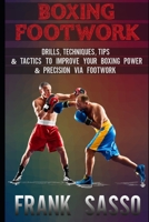 Boxing Footwork: Drills, Techniques, Tips & Tactics To Improve Your Boxing Power & Precision Via Footwork B08VBS414B Book Cover