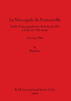 La Nécropole de Frénouville, Part iii: Étude d'une population de la fin du IIIe à la fin du VIIe siècle. iii Planches (BAR International) 1407392069 Book Cover