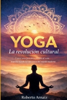 Yoga: la revolución cultural: Cómo una práctica ancestral está transformando la conciencia del mundo moderno (Spanish Edition) B0GKV13R9W Book Cover