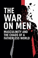 The War on Men Masculinity and the Chaos of a Fatherless World B0FDX7ZMBK Book Cover