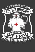 Ich stehe nicht auf die Uniform. Ich liebe die Frau, die sie tr�gt: Liniertes DinA 5 Notizbuch f�r die, die medizinische Berufe aus�ben und f�r �rzte, Mediziner, Doktor Notizheft 1079967788 Book Cover