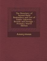 The Directory of Second-Hand Booksellers and List of Public Libraries, British and Foreign 1289465371 Book Cover