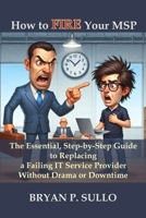 How to Fire Your MSP: The Essential, Step-by-Step Guide to Replacing a Failing IT Service Provider Without Drama or Downtime B0GK1YM2DS Book Cover