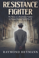 Testimony of a Resistance Fighter: My Story as a Resistance Fighter in France During World War II B0CQDW287G Book Cover