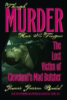 Though Murder Has No Tongue: The Lost Victim of Cleveland's Mad Butcher 1606350625 Book Cover