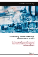 Transforming Healthcare through Pharmaceutical Science: Key Emerging Research Trends and Innovations in Drug Development and Therapeutics 9999321313 Book Cover