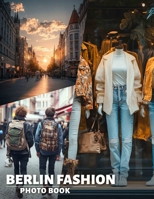 Berlin Fashion Photo Book: Explore 40 Stunning Images Showcasing Eclectic Styles And Trends In Berlin's Fashion Scene B0DQBX67SX Book Cover