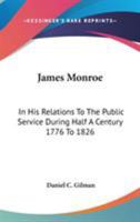 James Monroe in His Relations to the Public Service During Half a Century, 1776-1826 0548500983 Book Cover