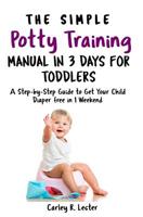 The Simple Potty Training Manual in 3 Days for Toddlers: A Step-by-Step Guide to Get Your Child Diaper free in 1 Weekend 1070537403 Book Cover