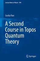 A Second Course in Topos Quantum Theory (Lecture Notes in Physics Book 944) 3319711075 Book Cover